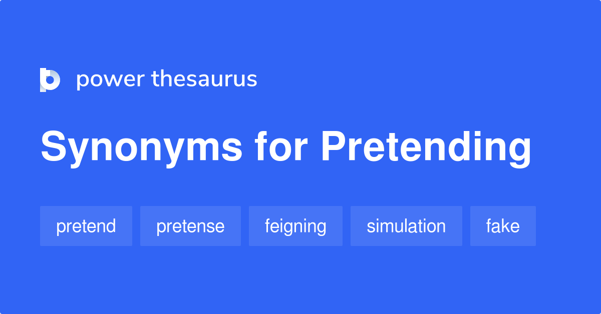 More 330 Pretending Synonyms. Similar words for Pretending.