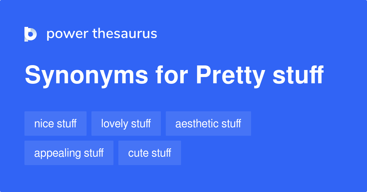 Pretty Stuff synonyms - 53 Words and Phrases for Pretty Stuff