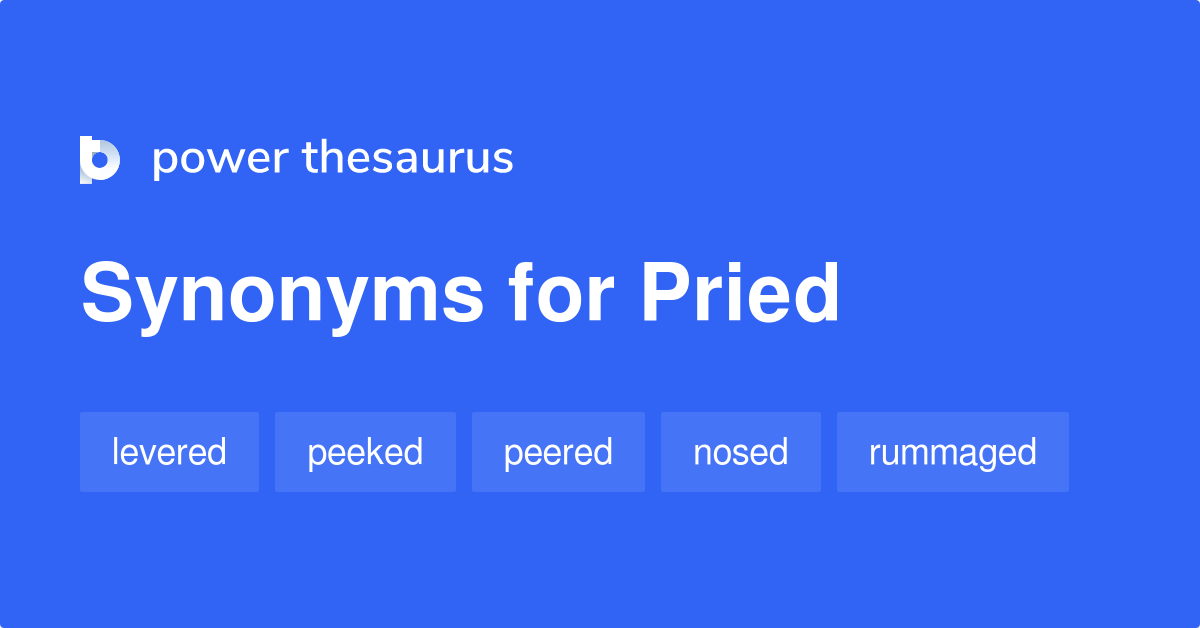 Pried Synonyms 373 Words And Phrases For Pried