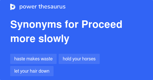 proceed-more-slowly-synonyms-85-words-and-phrases-for-proceed-more-slowly