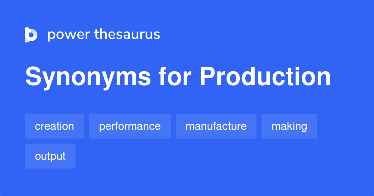 Production Synonyms 1 932 Words And Phrases For Production