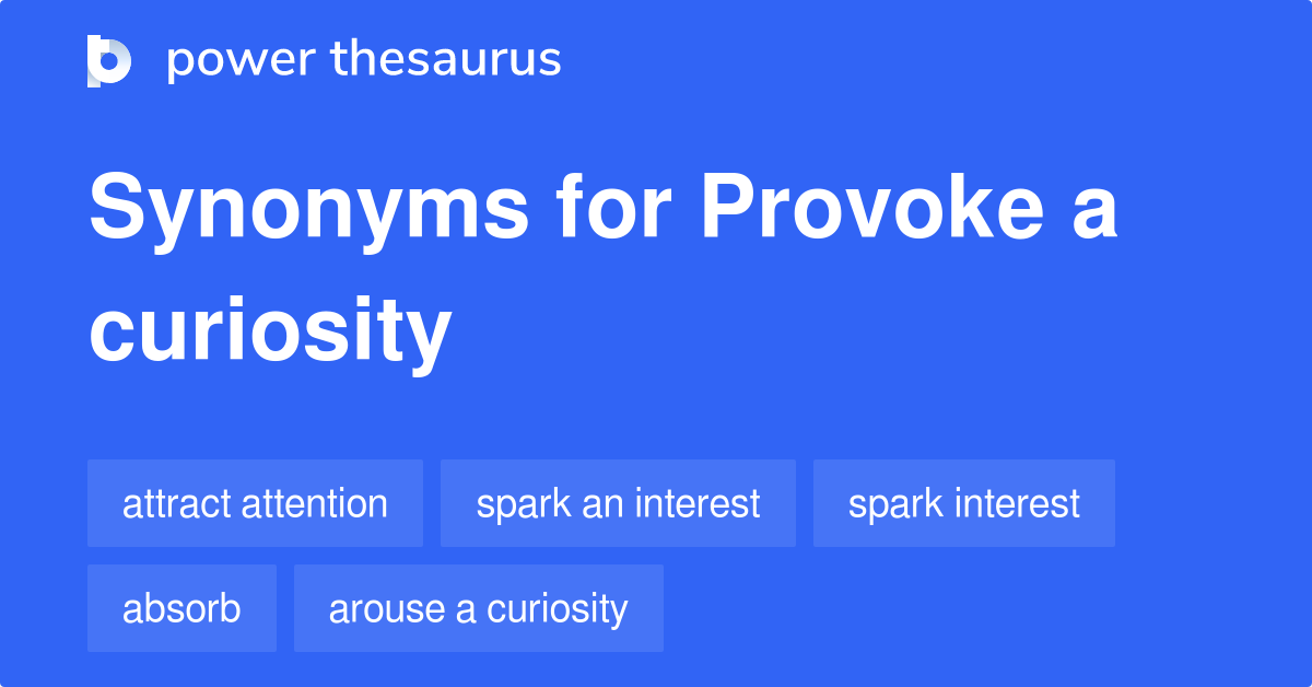 Provoke A Curiosity synonyms - 48 Words and Phrases for Provoke A