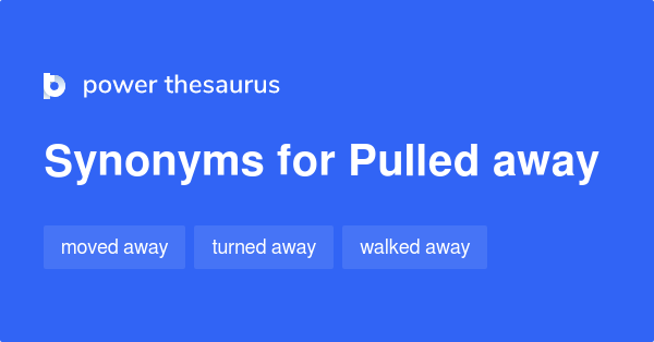 pulled-away-synonyms-52-words-and-phrases-for-pulled-away