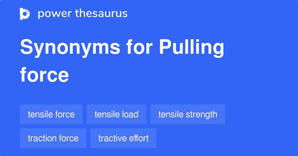 Pulling Force Synonyms 56 Words And Phrases For Pulling Force