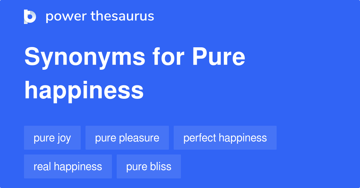 Pure Happiness synonyms 197 Words and Phrases for Pure Happiness