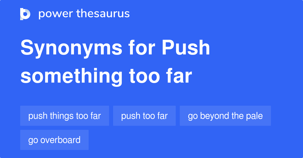 Push Something Too Far synonyms 250 Words and Phrases for Push