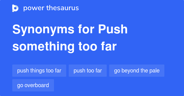 Push Something Too Far synonyms 250 Words and Phrases for Push