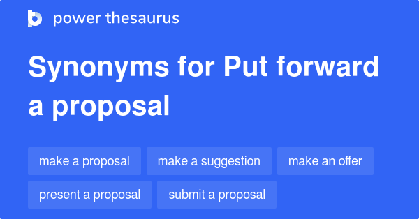 Put Forward A Proposal synonyms - 51 Words and Phrases for Put Forward