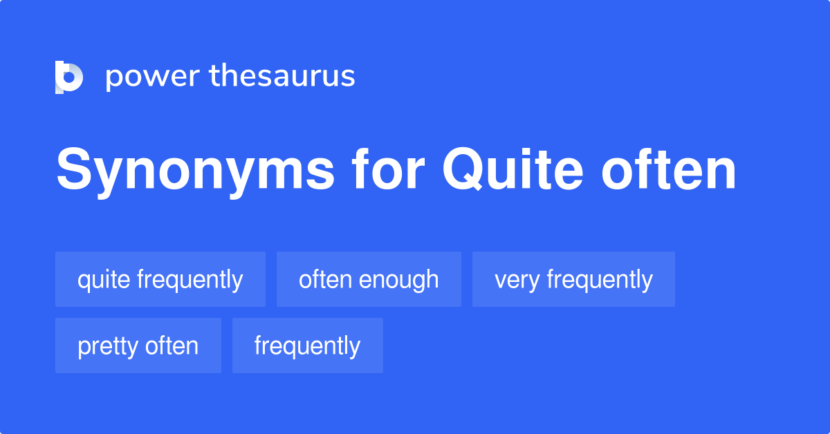 Quite Often Synonyms 94 Words And Phrases For Quite Often