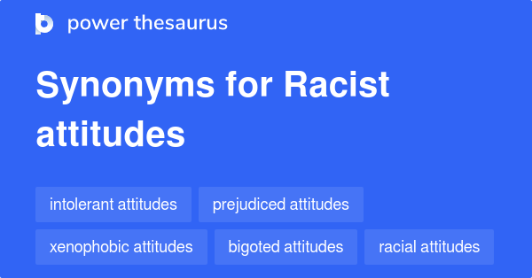 Racist Attitudes Synonyms 48 Words And Phrases For Racist Attitudes