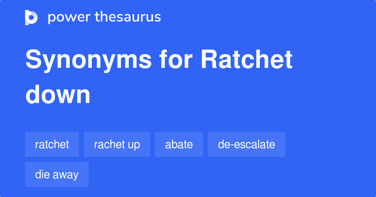 Ratchet Down synonyms 11 Words and Phrases for Ratchet Down