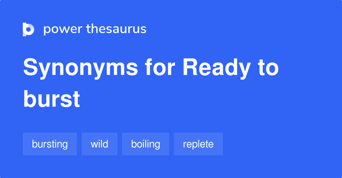 ready-to-burst-synonyms-107-words-and-phrases-for-ready-to-burst