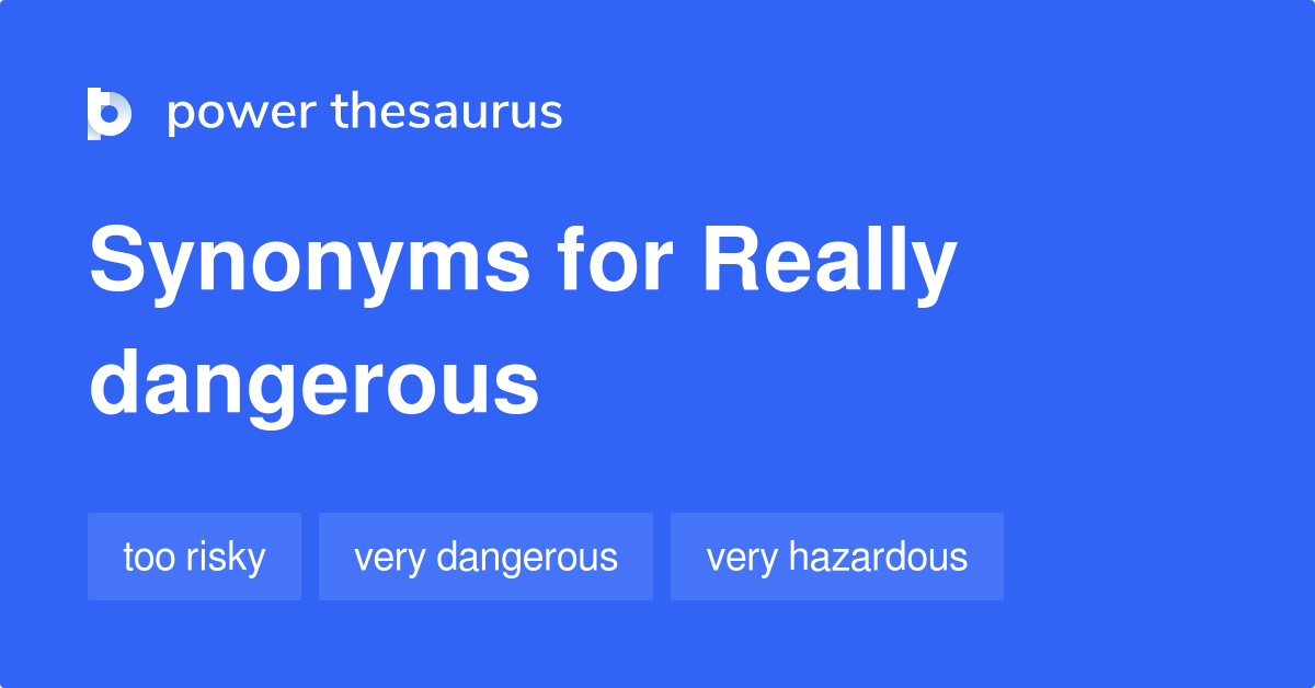 Really Dangerous synonyms - 85 Words and Phrases for Really Dangerous