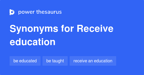 Synonyms for Receive education