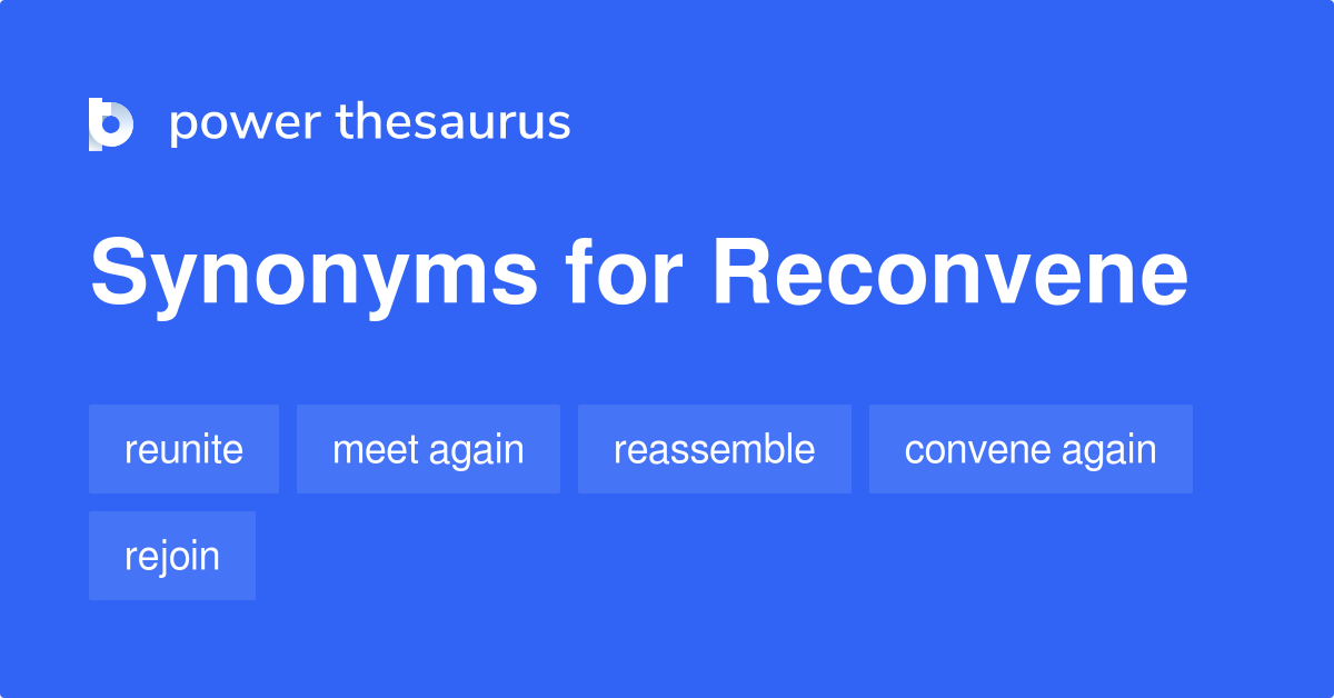 Reconvene synonyms 102 Words and Phrases for Reconvene