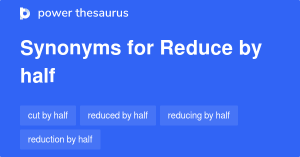 reduce-by-half-synonyms-12-words-and-phrases-for-reduce-by-half