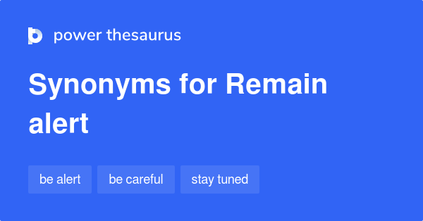 Remain Alert Synonyms