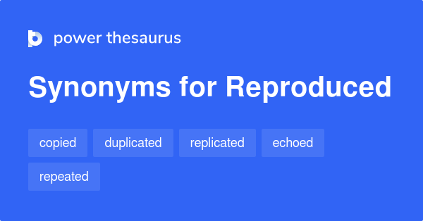 Reproduced Synonyms 641 Words And Phrases For Reproduced