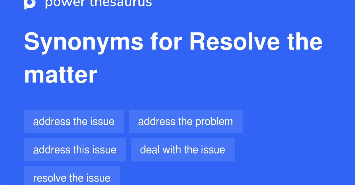 Resolve The Matter synonyms 164 Words and Phrases for Resolve The Matter