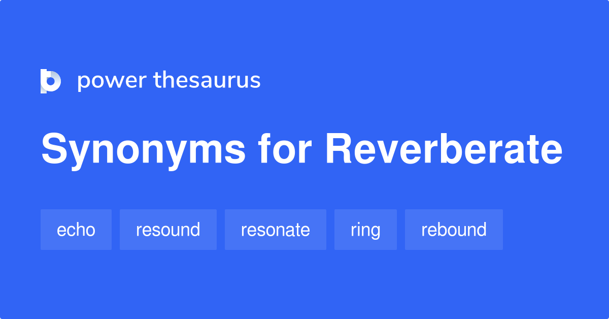 Reverberate synonyms - 455 Words and Phrases for Reverberate
