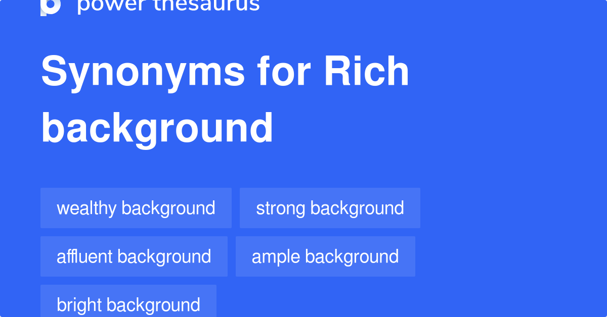 Rich Background synonyms - 47 Words and Phrases for Rich Background