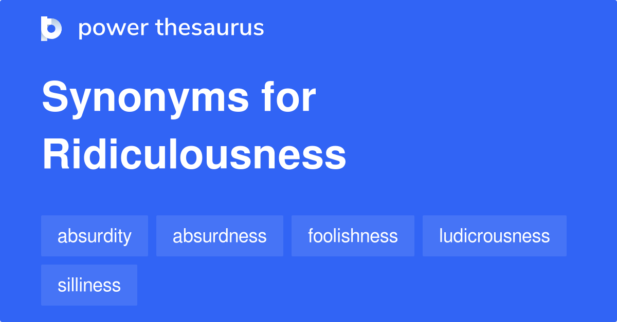 Ridiculousness Synonyms 549 Words And Phrases For Ridiculousness