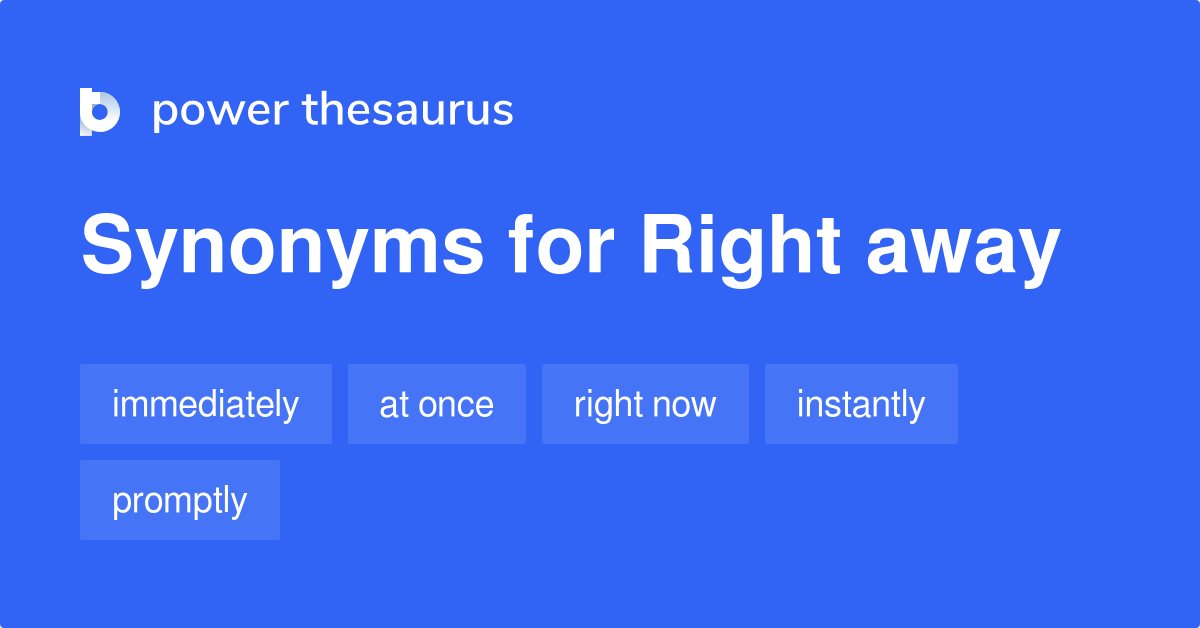 Right Away Synonyms 439 Words And Phrases For Right Away