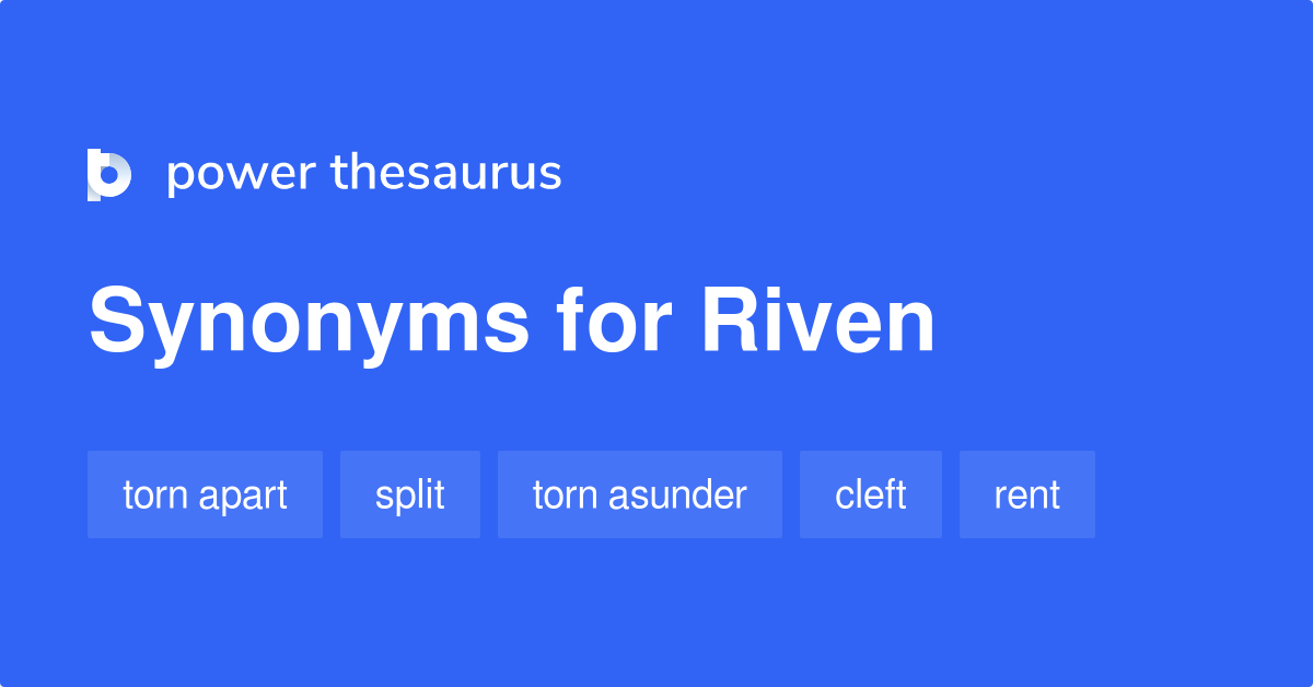 Riven synonyms 49 Words and Phrases for Riven