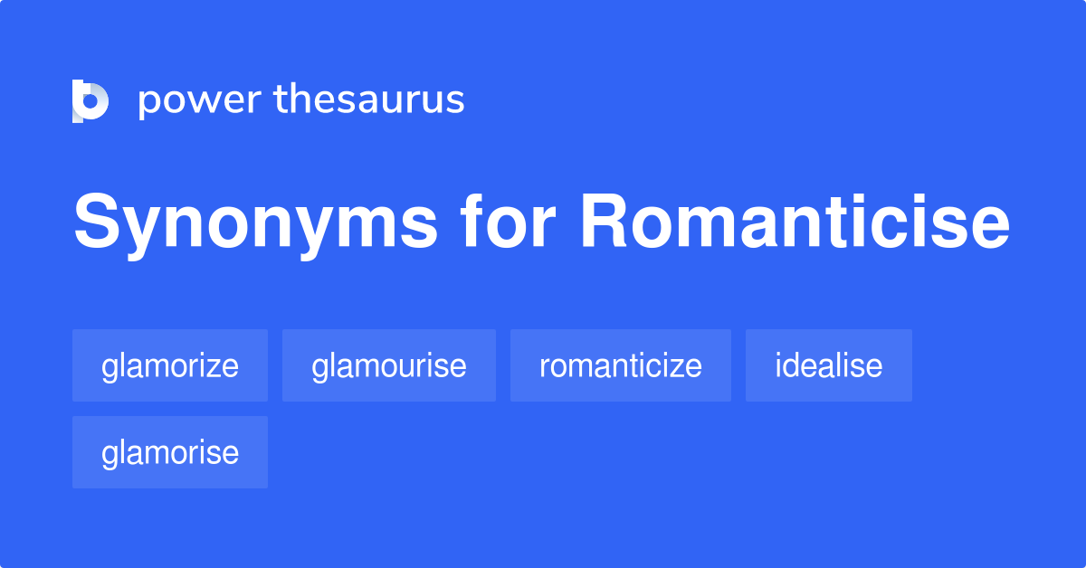 Romanticise synonyms - 158 Words and Phrases for Romanticise
