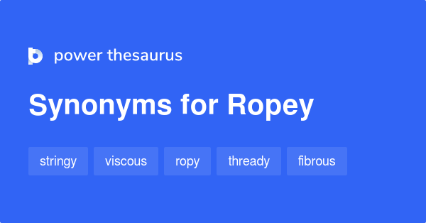 Words Ropey and Ropy have similar meaning