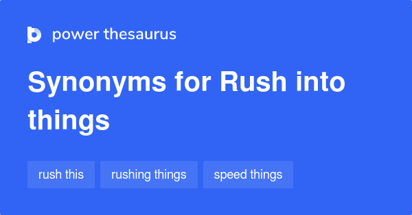 rush-into-things-synonyms-57-words-and-phrases-for-rush-into-things