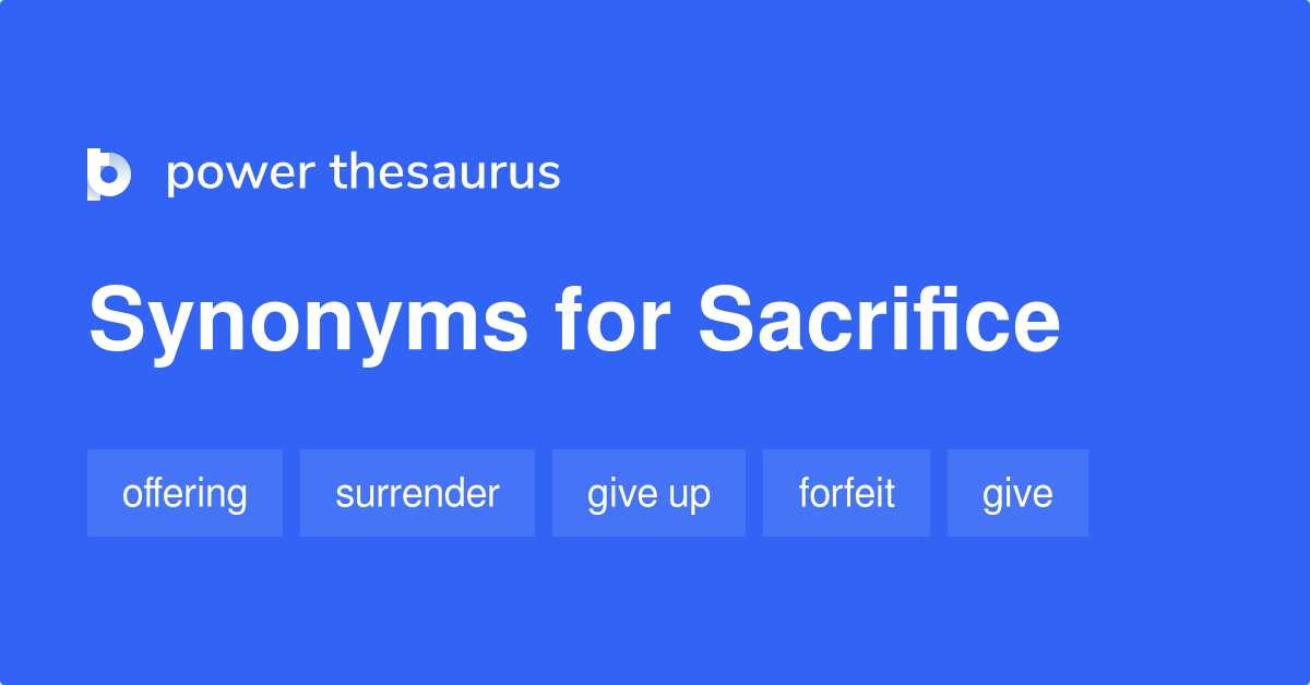 Sacrifice Synonyms: 93 Synonyms and Antonyms for Sacrifice