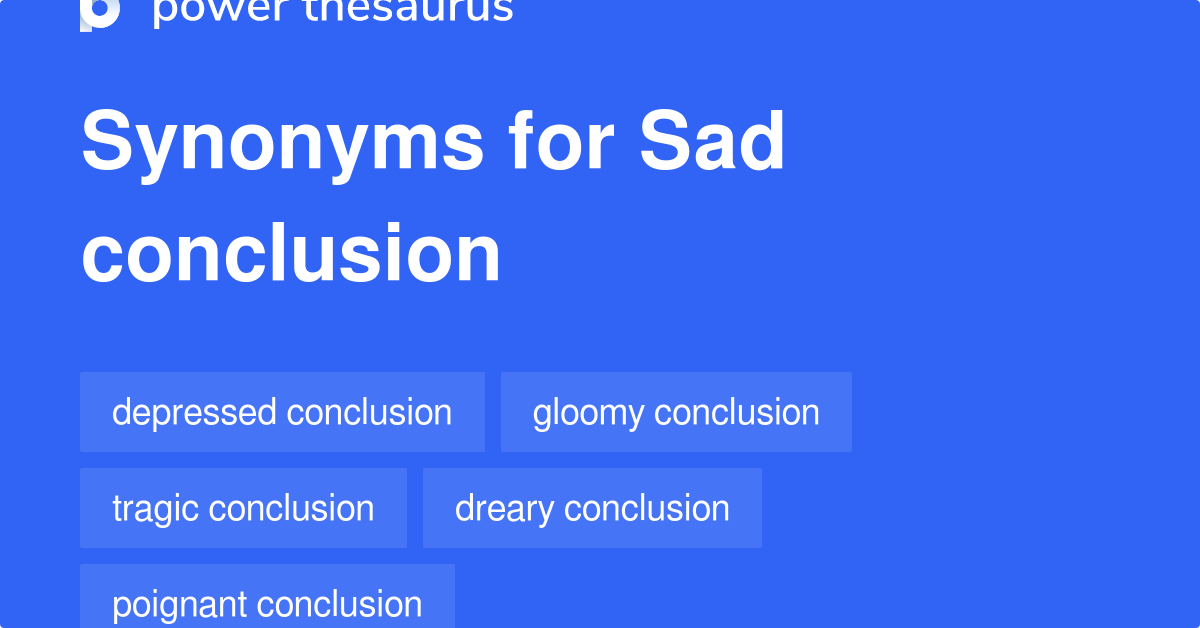 Sad Conclusion Synonyms 15 Words And Phrases For Sad Conclusion
