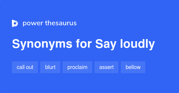 say-loudly-synonyms-62-words-and-phrases-for-say-loudly