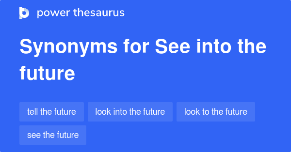 See Into The Future synonyms - 101 Words and Phrases for See Into The Future