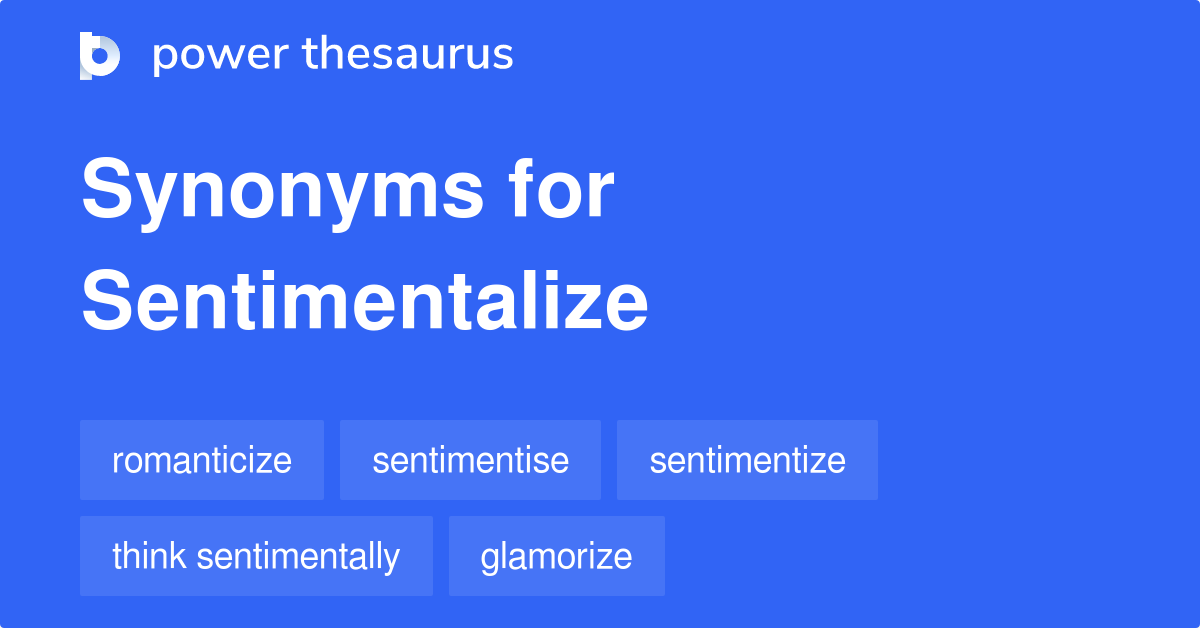 Sentimentalize synonyms - 47 Words and Phrases for Sentimentalize