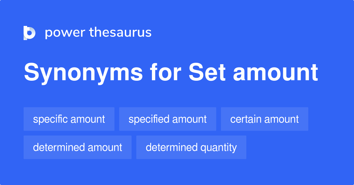 Set Amount synonyms 99 Words and Phrases for Set Amount