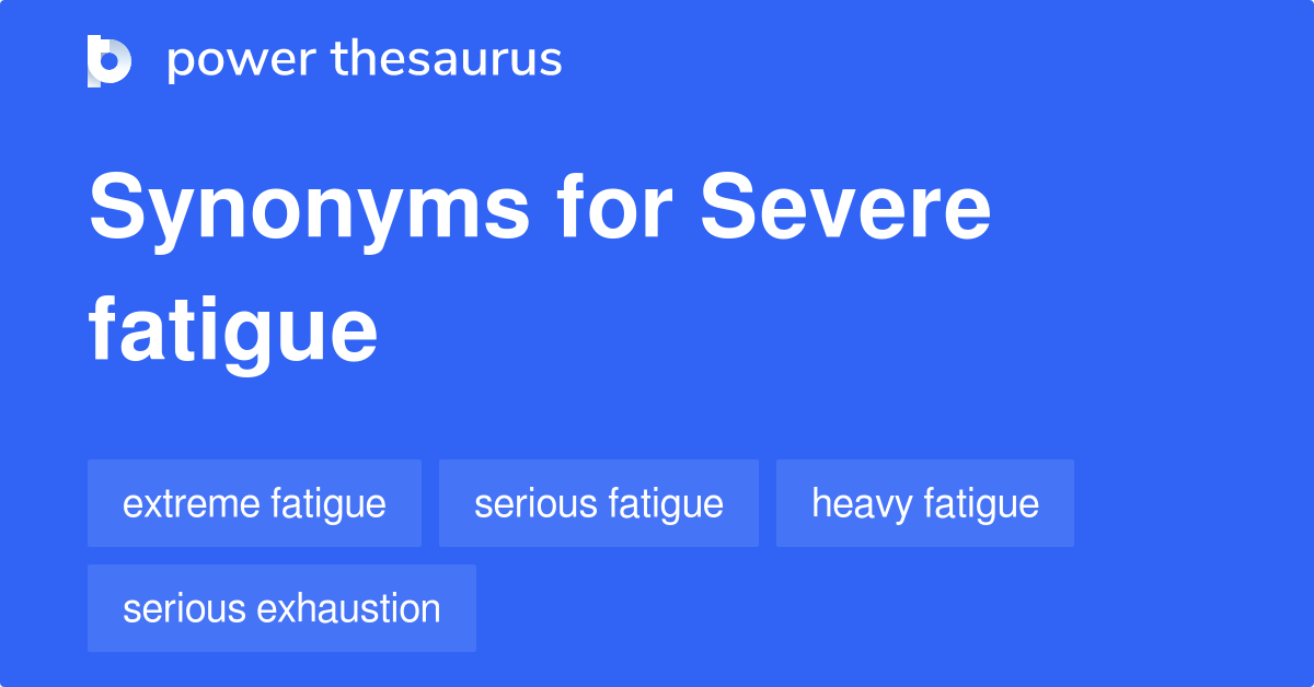 Severe Fatigue Synonyms 40 Words And Phrases For Severe Fatigue