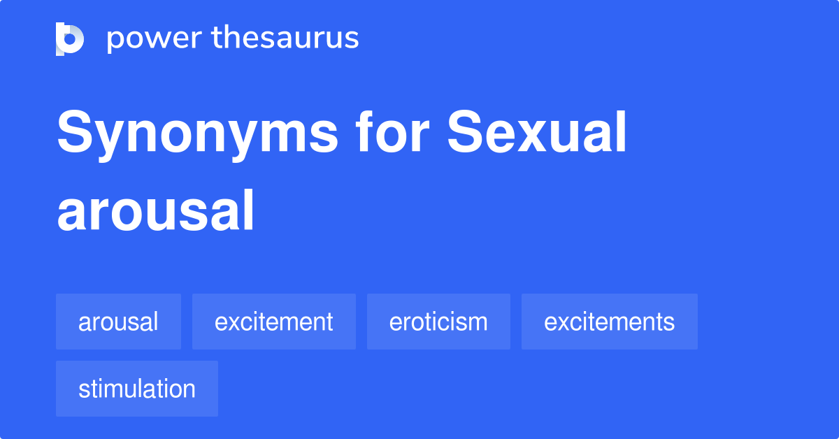 Sexual Arousal Synonyms 124 Words And Phrases For Sexual Arousal