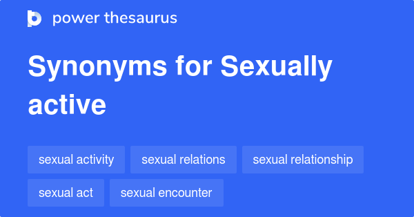 Sexually Active Synonyms 70 Words And Phrases For Sexually Active