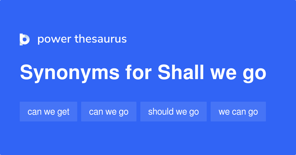 Shall We Go synonyms - 73 Words and Phrases for Shall We Go