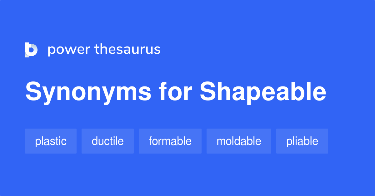 Shapeable synonyms - 62 Words and Phrases for Shapeable