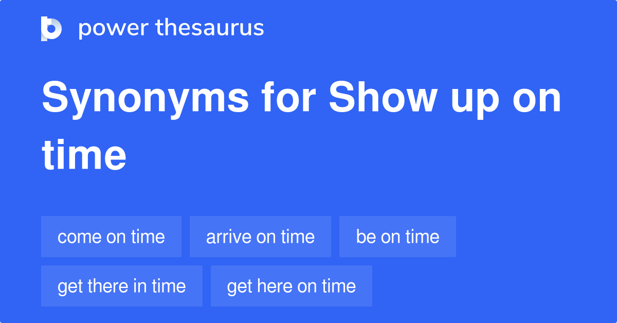 Show Up On Time synonyms - 105 Words and Phrases for Show On Time