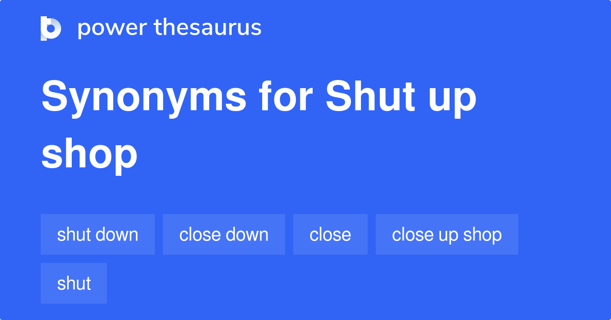 Shut Up Shop synonyms 76 Words and Phrases for Shut Up Shop