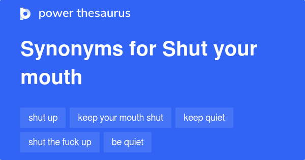 Shut Your Mouth Synonyms