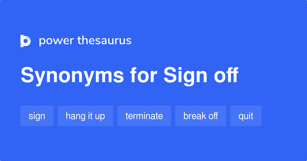 Sign Off Synonyms 343 Words And Phrases For Sign Off