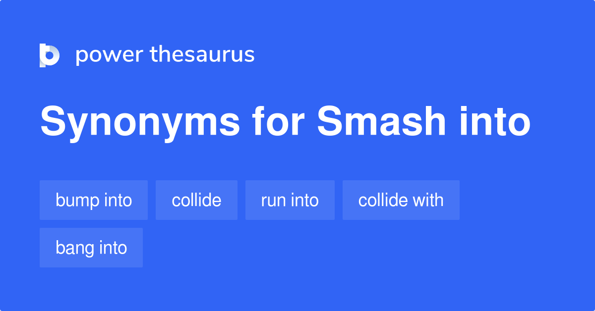 More 220 Smash into Synonyms. Similar words for Smash into.