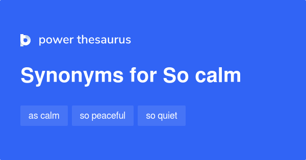  So Calm Synonyms 78 Words And Phrases For So Calm