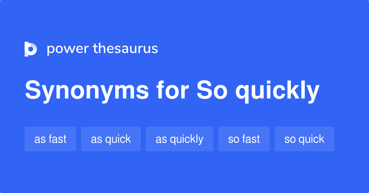 So Quickly Synonyms 92 Words And Phrases For So Quickly