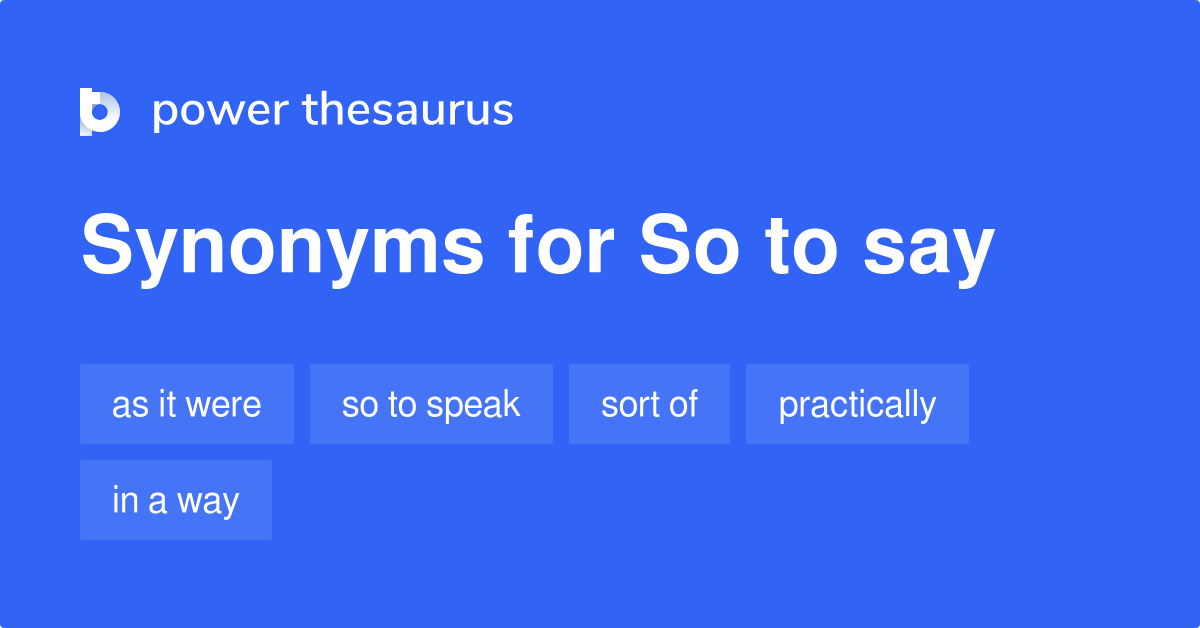 So To Say Synonyms 38 Words And Phrases For So To Say